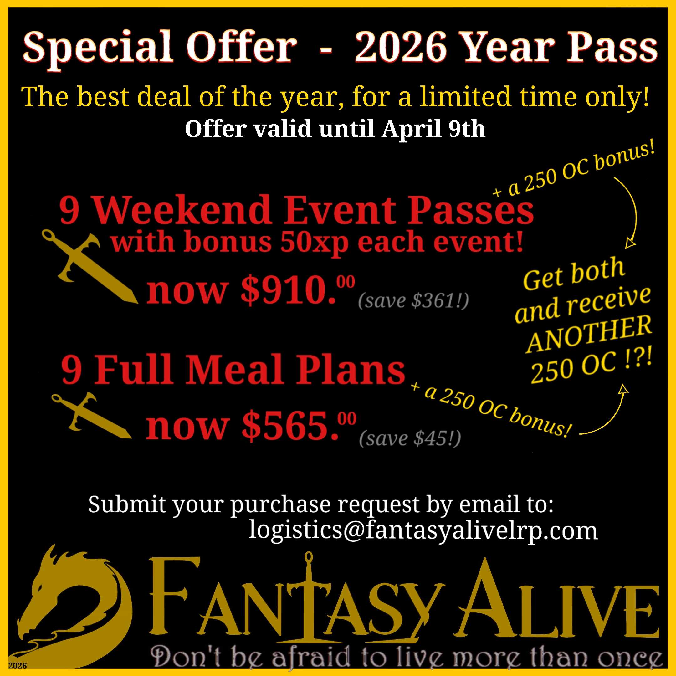 Special Offer - 2026 Year Pass The best deal of the year for a limited time only. Offer valid until April 9th. 9 Weekend Event Passes with a bonus 50 XP each event, now $910 CAD (save $361). 9 Full Meal plans, now $565 (save $45) Both purchases come with a 250 OC bonus. Submit your purchase request by email to logistics@fantasyalivelrp.com