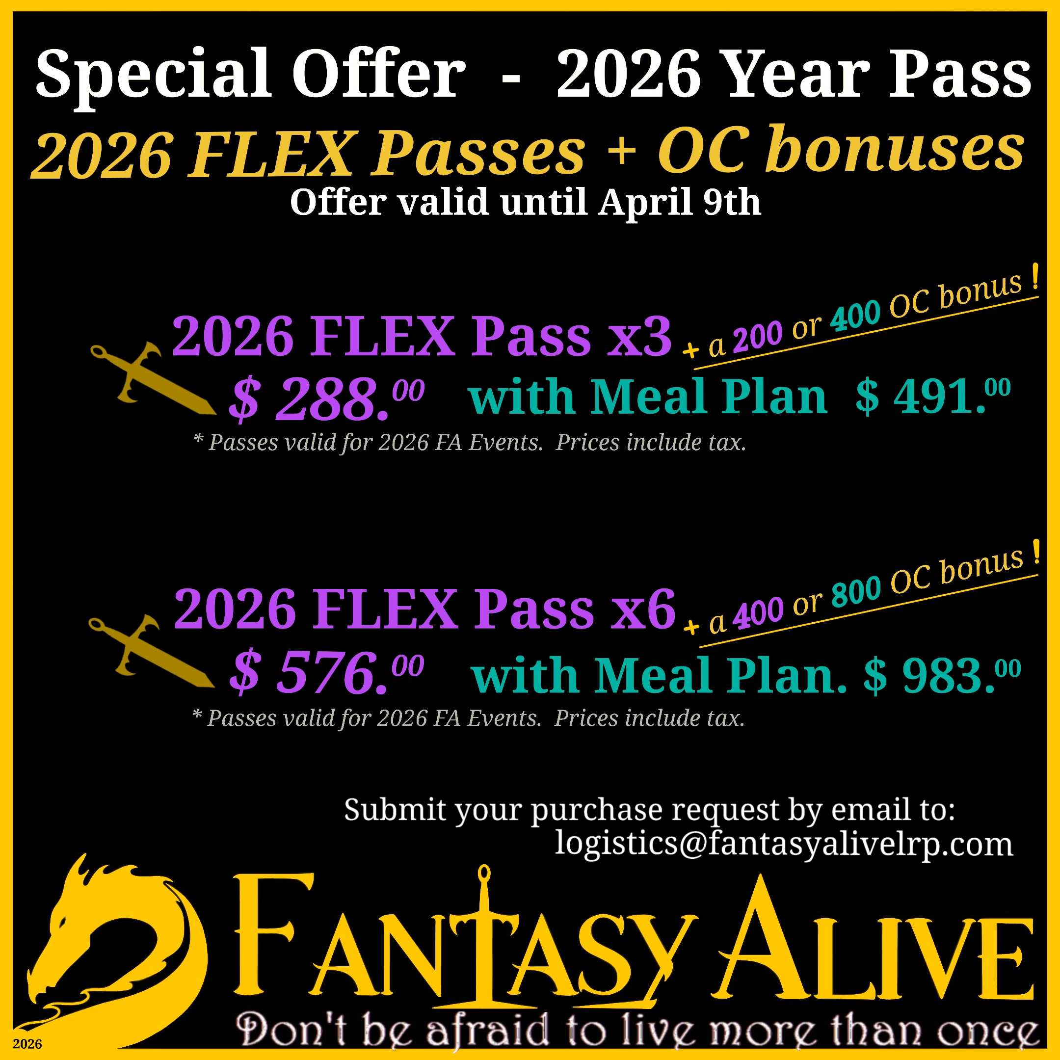 Special Offer - 2026 Year Pass: 2026 FLEX passes + OC bonuses, offer valid until April 9th. 2026 Flex Pass x3 + a 200 or 400 OC bonus - $288.00, with Meal Plan $491.00. 2026 FLEX Pass x6, + 400 or 800 OC bonus, $576.00 with Meal Plan, $983.00. All passes valid for 2026 Fantasy Alive Events. Prices include tax. Submit your purchase request by email to logistics@fantasyalivelrp.com